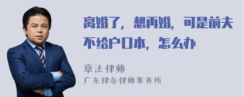 离婚了，想再婚，可是前夫不给户口本，怎么办