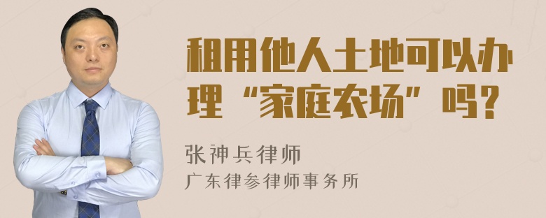 租用他人土地可以办理“家庭农场”吗？