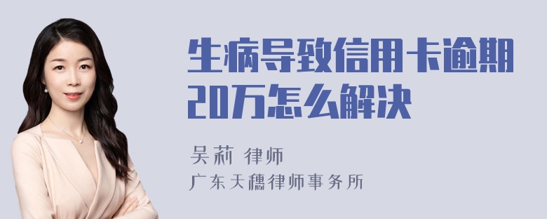 生病导致信用卡逾期20万怎么解决