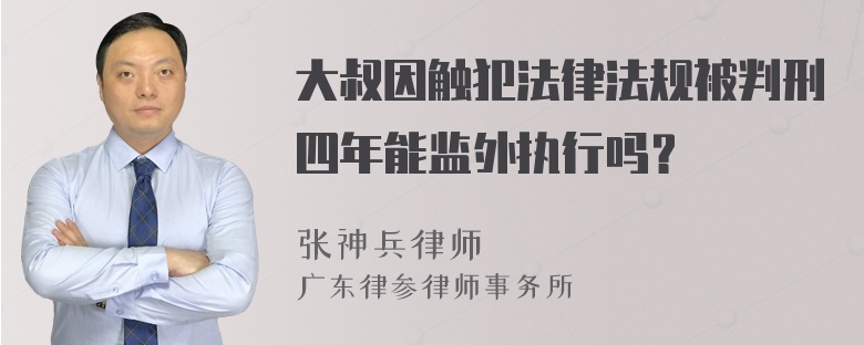 大叔因触犯法律法规被判刑四年能监外执行吗？