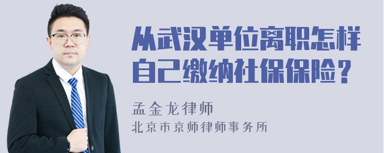 从武汉单位离职怎样自己缴纳社保保险？