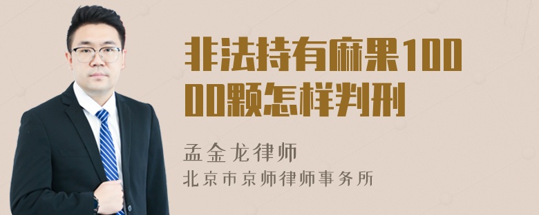 非法持有麻果10000颗怎样判刑