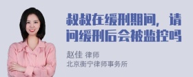 叔叔在缓刑期间，请问缓刑后会被监控吗