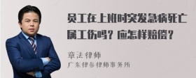 员工在上班时突发急病死亡属工伤吗？应怎样赔偿？