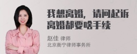 我想离婚，请问起诉离婚都要啥手续