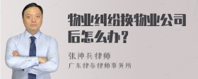 物业纠纷换物业公司后怎么办？