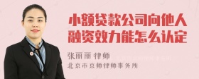 小额贷款公司向他人融资效力能怎么认定