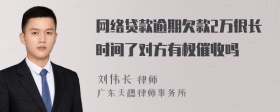 网络贷款逾期欠款2万很长时间了对方有权催收吗