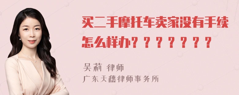 买二手摩托车卖家没有手续怎么样办？？？？？？？