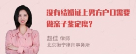 没有结婚证上男方户口需要做亲子鉴定麽？