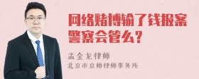 网络赌博输了钱报案警察会管么？