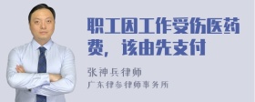 职工因工作受伤医药费，该由先支付