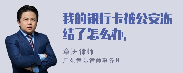 我的银行卡被公安冻结了怎么办，