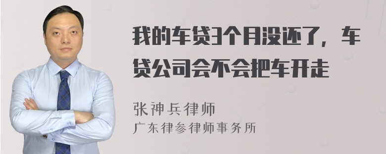 我的车贷3个月没还了，车贷公司会不会把车开走