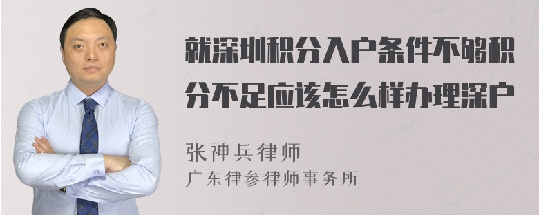 就深圳积分入户条件不够积分不足应该怎么样办理深户