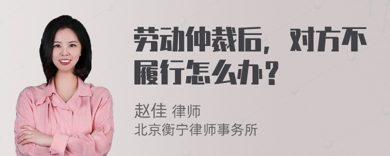 劳动仲裁后，对方不履行怎么办？