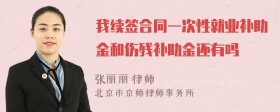 我续签合同一次性就业补助金和伤残补助金还有吗