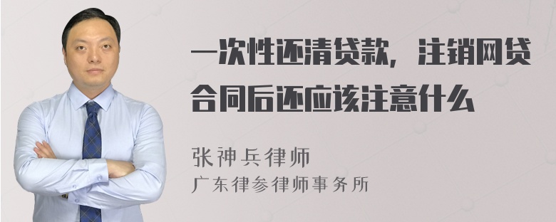 一次性还清贷款，注销网贷合同后还应该注意什么