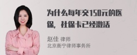 为什么每年交150元的医保，社保卡已经激活