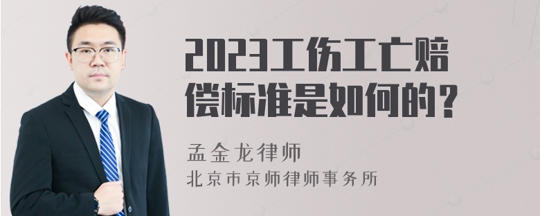 2023工伤工亡赔偿标准是如何的？