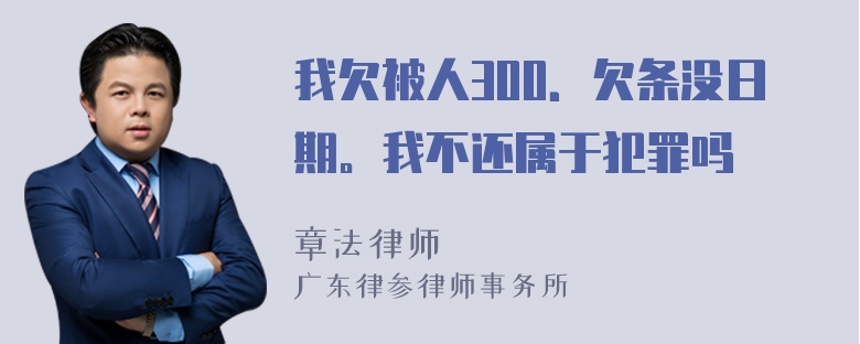 我欠被人300．欠条没日期。我不还属于犯罪吗