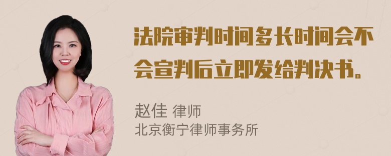 法院审判时间多长时间会不会宣判后立即发给判决书。