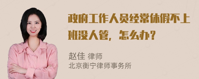 政府工作人员经常休假不上班没人管，怎么办？