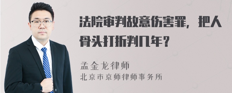 法院审判故意伤害罪，把人骨头打折判几年？