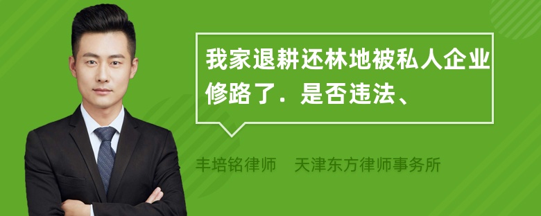 我家退耕还林地被私人企业修路了．是否违法、