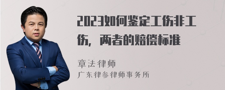 2023如何鉴定工伤非工伤，两者的赔偿标准