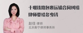 十堰铁路包裹运输合同纠纷律师要给多少钱