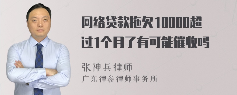 网络贷款拖欠10000超过1个月了有可能催收吗