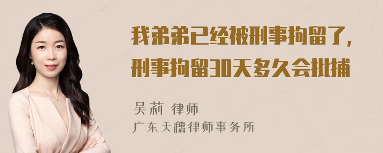 我弟弟已经被刑事拘留了，刑事拘留30天多久会批捕