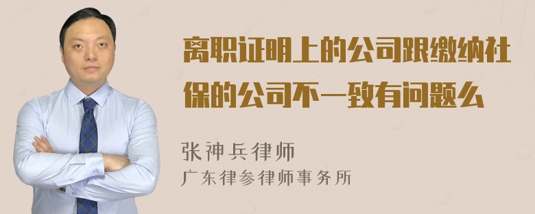 离职证明上的公司跟缴纳社保的公司不一致有问题么