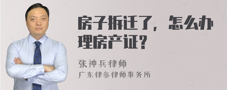 房子拆迁了，怎么办理房产证？