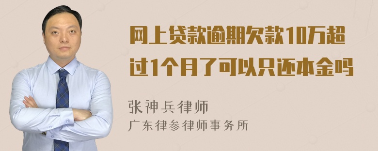 网上贷款逾期欠款10万超过1个月了可以只还本金吗