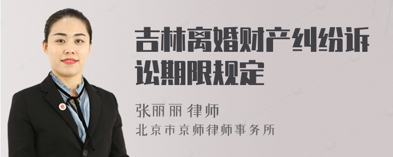 吉林离婚财产纠纷诉讼期限规定