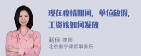 现在疫情期间，单位放假，工资该如何发放