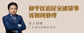 和平区追尾交通肇事该如何处理