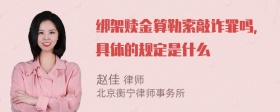 绑架赎金算勒索敲诈罪吗，具体的规定是什么