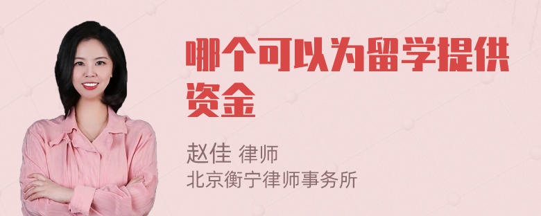 哪个可以为留学提供资金