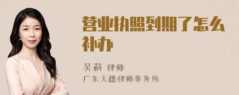 营业执照到期了怎么补办
