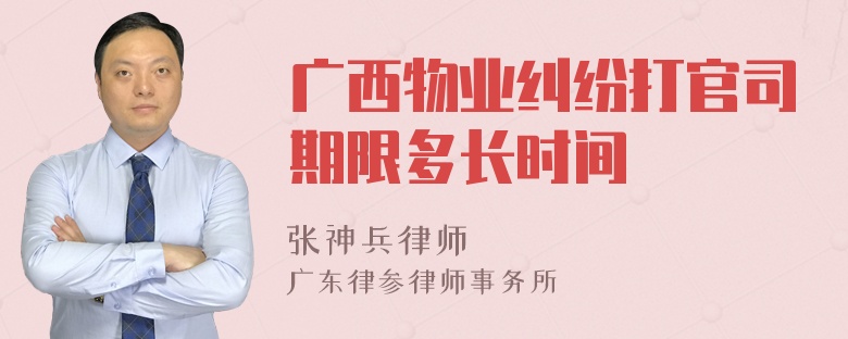 广西物业纠纷打官司期限多长时间