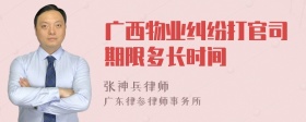 广西物业纠纷打官司期限多长时间