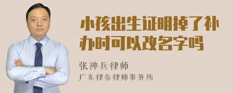 小孩出生证明掉了补办时可以改名字吗