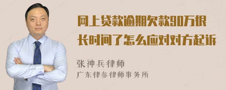 网上贷款逾期欠款90万很长时间了怎么应对对方起诉