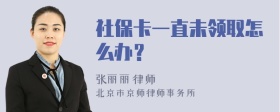 社保卡一直未领取怎么办？