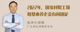 2022年，国家对职工领取基本养老金有何规定