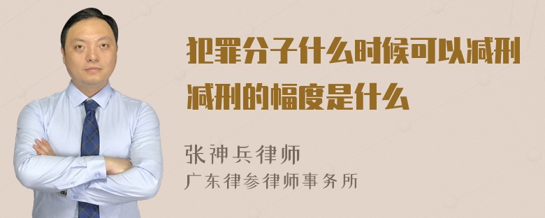 犯罪分子什么时候可以减刑减刑的幅度是什么