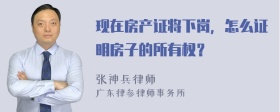 现在房产证将下岗，怎么证明房子的所有权？